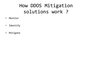How DDOS Mitigation
             solutions work ?
• Monitor

• Identify

• Mitigate
 