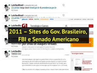 2011 – Sites do Gov. Brasileiro,
FBI e Senado Americano
 
