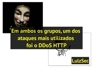 Em ambos os grupos, um dos
ataques mais utilizados
foi o DDoS HTTP
 