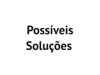 Possíveis
Soluções
 