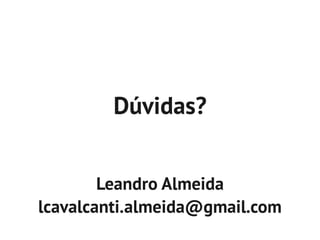 Dúvidas?
Leandro Almeida
lcavalcanti.almeida@gmail.com
 