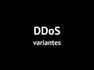 DDoS
variantes
 