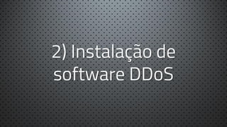 2) Instalação de
software DDoS

 
