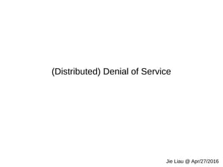 (Distributed) Denial of Service
Jie Liau @ Apr/27/2016
 