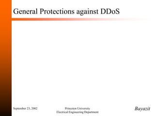 September 23, 2002 Princeton University
Electrical Engineering Department
General Protections against DDoS
Bayazit
 