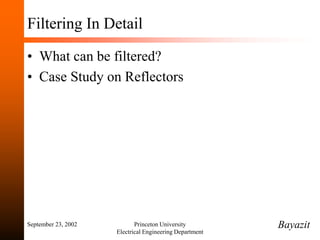 September 23, 2002 Princeton University
Electrical Engineering Department
Filtering In Detail
• What can be filtered?
• Case Study on Reflectors
Bayazit
 