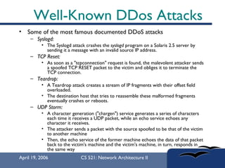 Well-Known DDos Attacks <ul><li>Some of the most famous documented DDoS attacks  </li></ul><ul><ul><li>Syslogd:   </li></u...