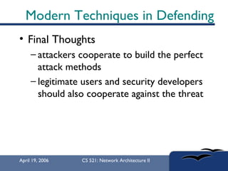 Modern Techniques in Defending <ul><li>Final Thoughts </li></ul><ul><ul><li>attackers cooperate to build the perfect attac...