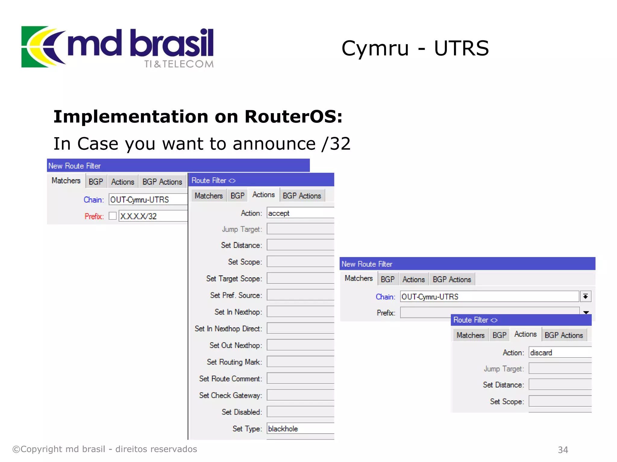 Cymru - UTRS
Implementation on RouterOS:
In Case you want to announce /32
©Copyright md brasil - direitos reservados 34
 