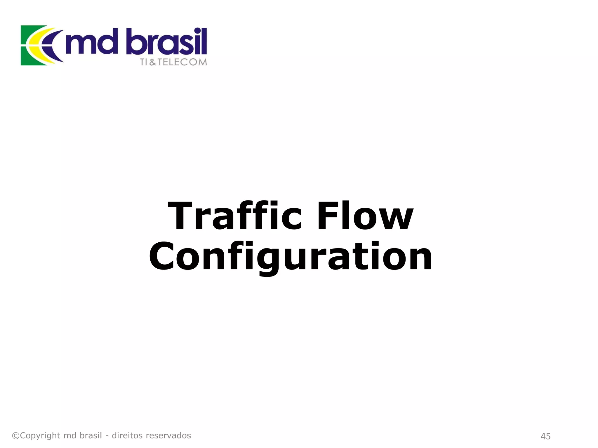 Traffic Flow
Configuration
©Copyright md brasil - direitos reservados 45
 