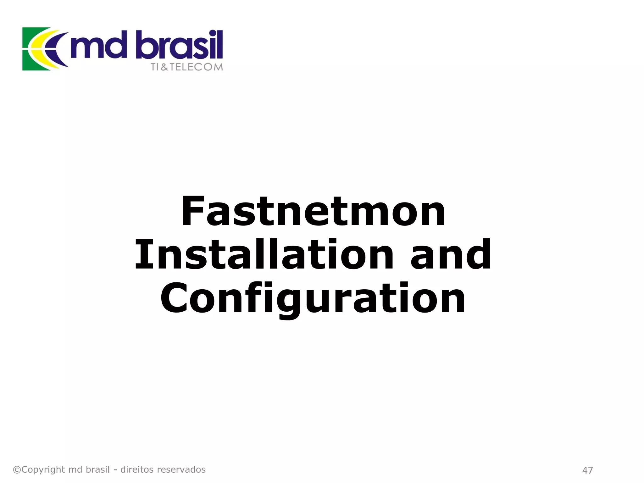Fastnetmon
Installation and
Configuration
©Copyright md brasil - direitos reservados 47
 