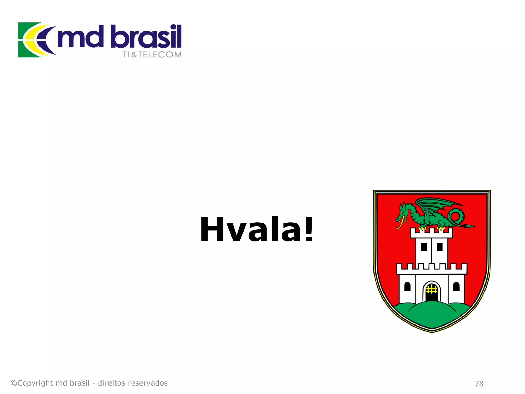 Hvala!
©Copyright md brasil - direitos reservados 78
 