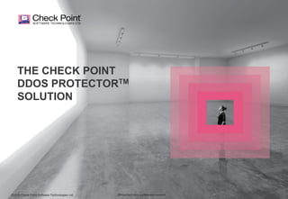 ©2015 Check Point Software Technologies Ltd. 1
©2015 Check Point Software Technologies Ltd. [Protected] Non-confidential content
THE CHECK POINT
DDOS PROTECTORTM
SOLUTION
 