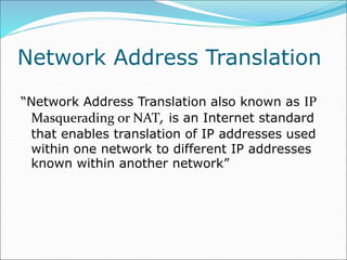 Network Address Translation
“Network Address Translation also known as IP
Masquerading or NAT, is an Internet standard
tha...