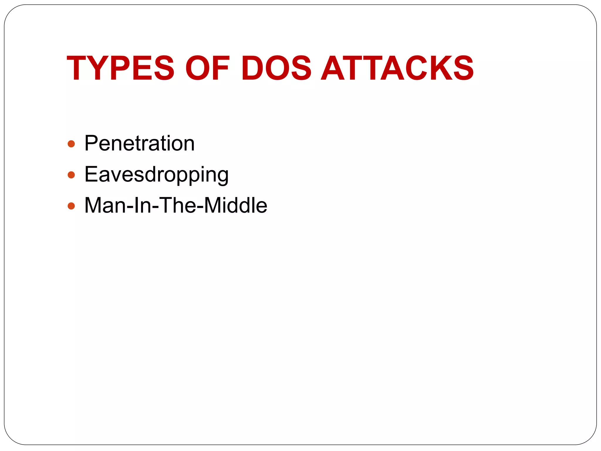 TYPES OF DOS ATTACKS
 Penetration
 Eavesdropping
 Man-In-The-Middle
 