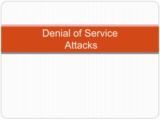 Denial of Service
Attacks
 