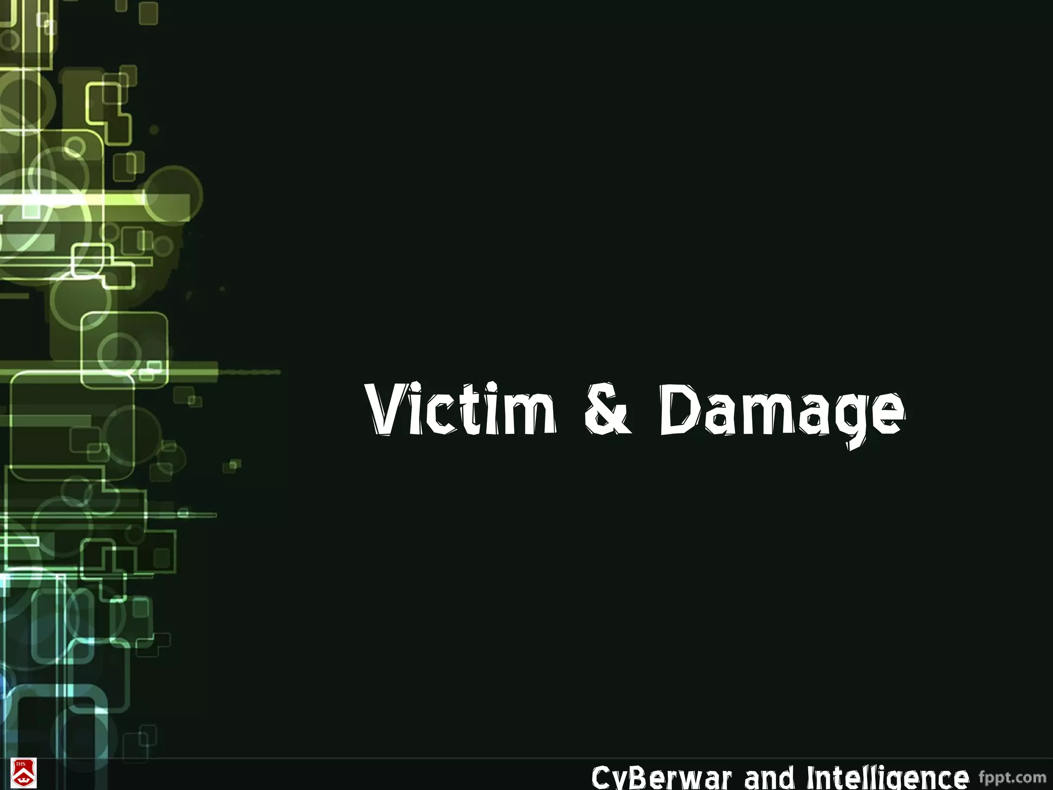 Victim & Damage



      CyBerwar and Intelligence
 