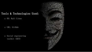 Tools & Technologies Used:
o OS: Kali Linux
o URL: GitHub
o Social engineering
toolkit (SET)
 