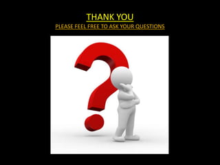 THANK YOU
PLEASE FEEL FREE TO ASK YOUR QUESTIONS
 