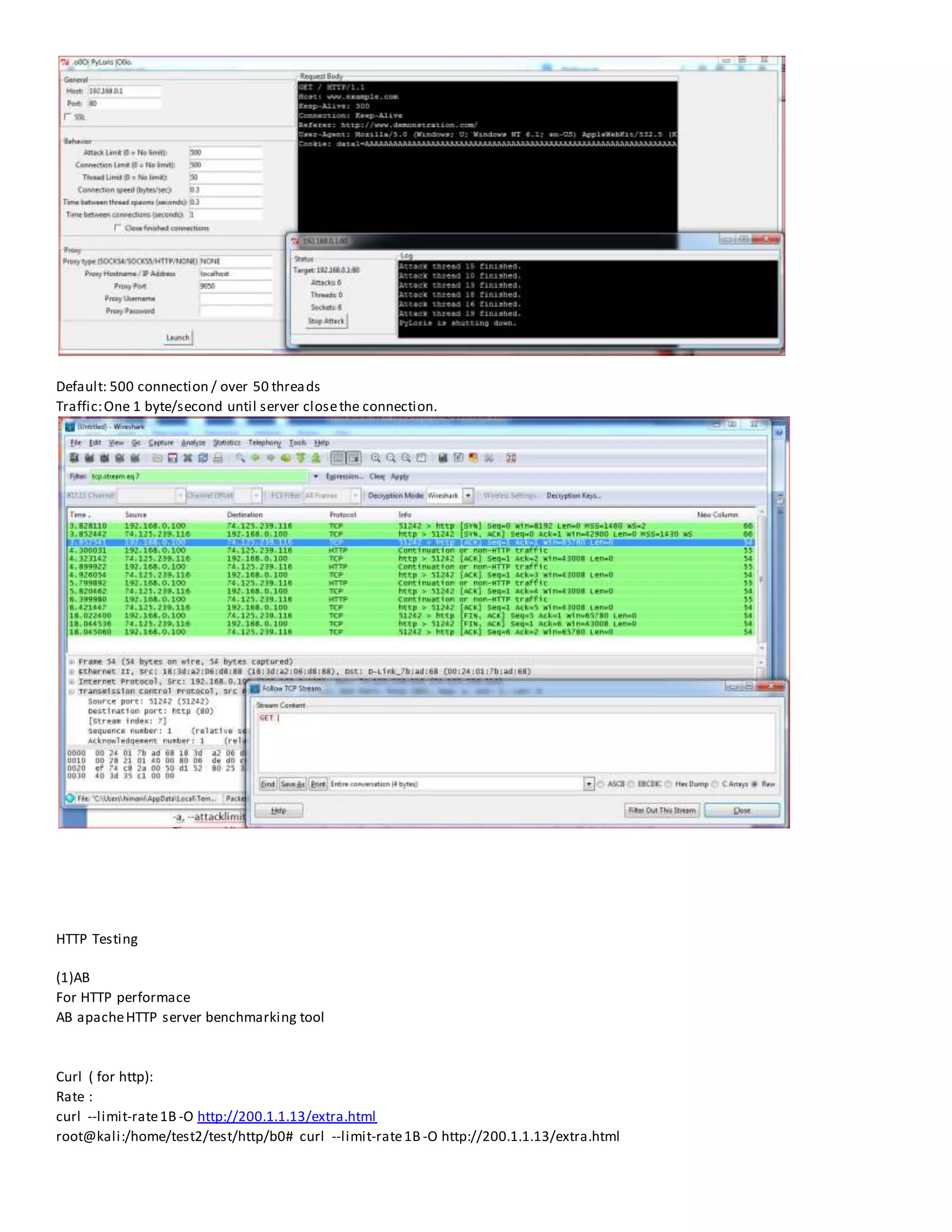 Default: 500 connection / over 50 threads
Traffic:One 1 byte/second until server closethe connection.
HTTP Testing
(1)AB
For HTTP performace
AB apacheHTTP server benchmarking tool
Curl ( for http):
Rate :
curl --limit-rate1B -O http://200.1.1.13/extra.html
root@kali:/home/test2/test/http/b0# curl --limit-rate1B -O http://200.1.1.13/extra.html
 