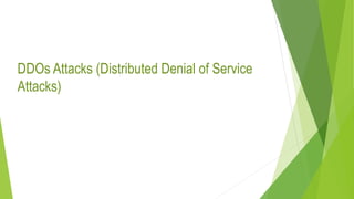 DDOs Attacks (Distributed Denial of Service
Attacks)
 