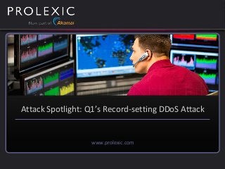 www.prolexic.com
Attack Spotlight: Q1’s Record-setting DDoS Attack
 