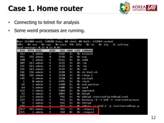 12
Case 1. Home router
• Connecting to telnet for analysis
• Some weird processes are running.
 