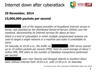 3
Internet down after cyberattack
29 November, 2014
15,000,000 packets per second
SK Broadband, one of the largest provide...