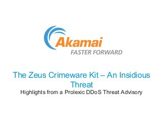 The Zeus Crimeware Kit – An Insidious 
Threat 
Highlights from a Prolexic DDoS Threat Advisory 
 