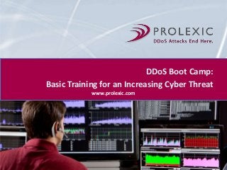 DDoS Boot Camp:
Basic Training for an Increasing Cyber Threat
www.prolexic.com
 