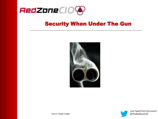 Security When Under The Gun
.
Live Tweet from the event!
@TheRedZoneCIOSource: Google Images
 
