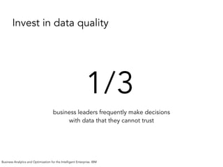 1/3
business leaders frequently make decisions
with data that they cannot trust
Business Analytics and Optimization for the Intelligent Enterprise. IBM
Invest in data quality
 
