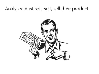Analysts must sell, sell, sell their product
 