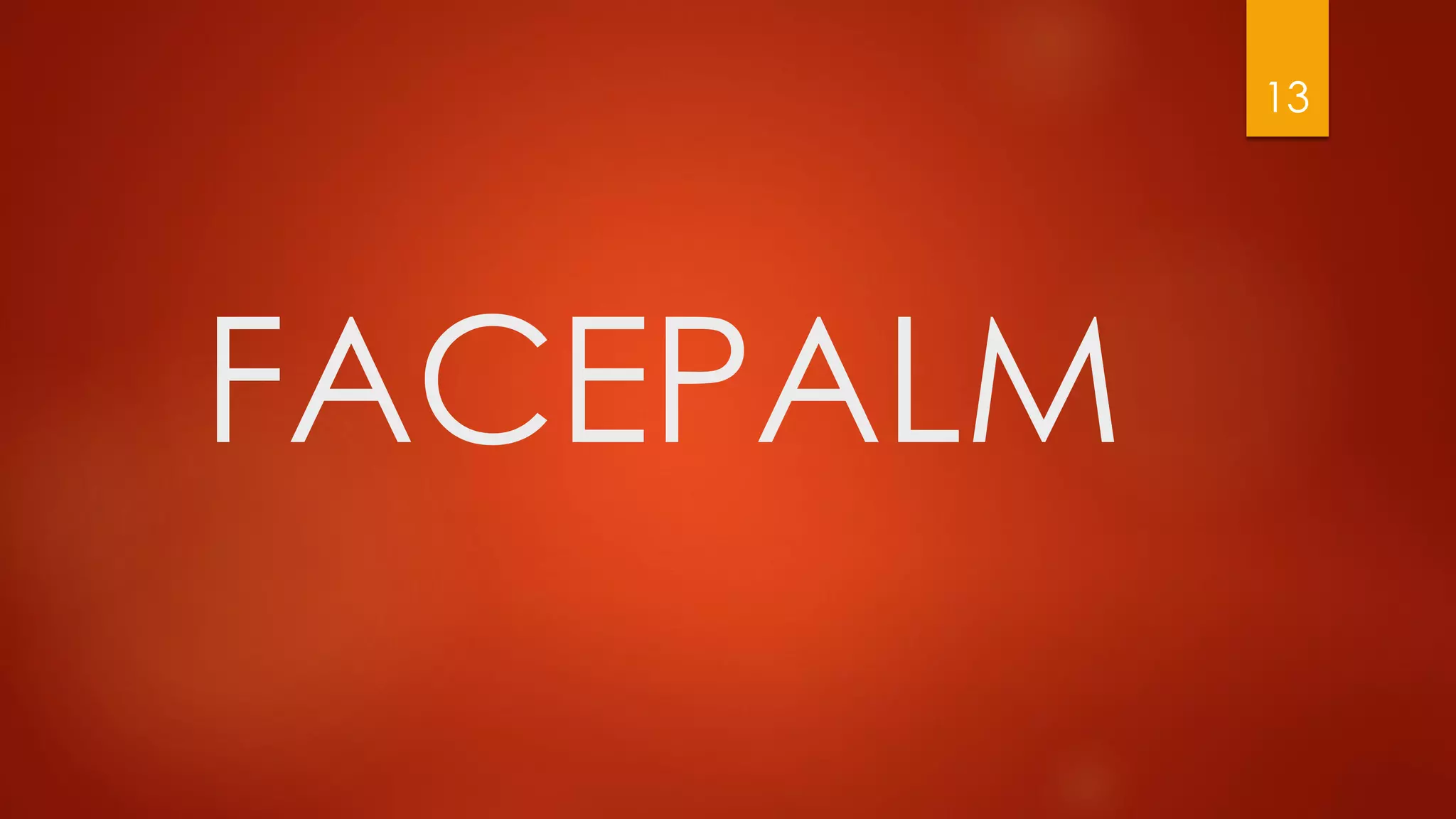 FACEPALM
13
 