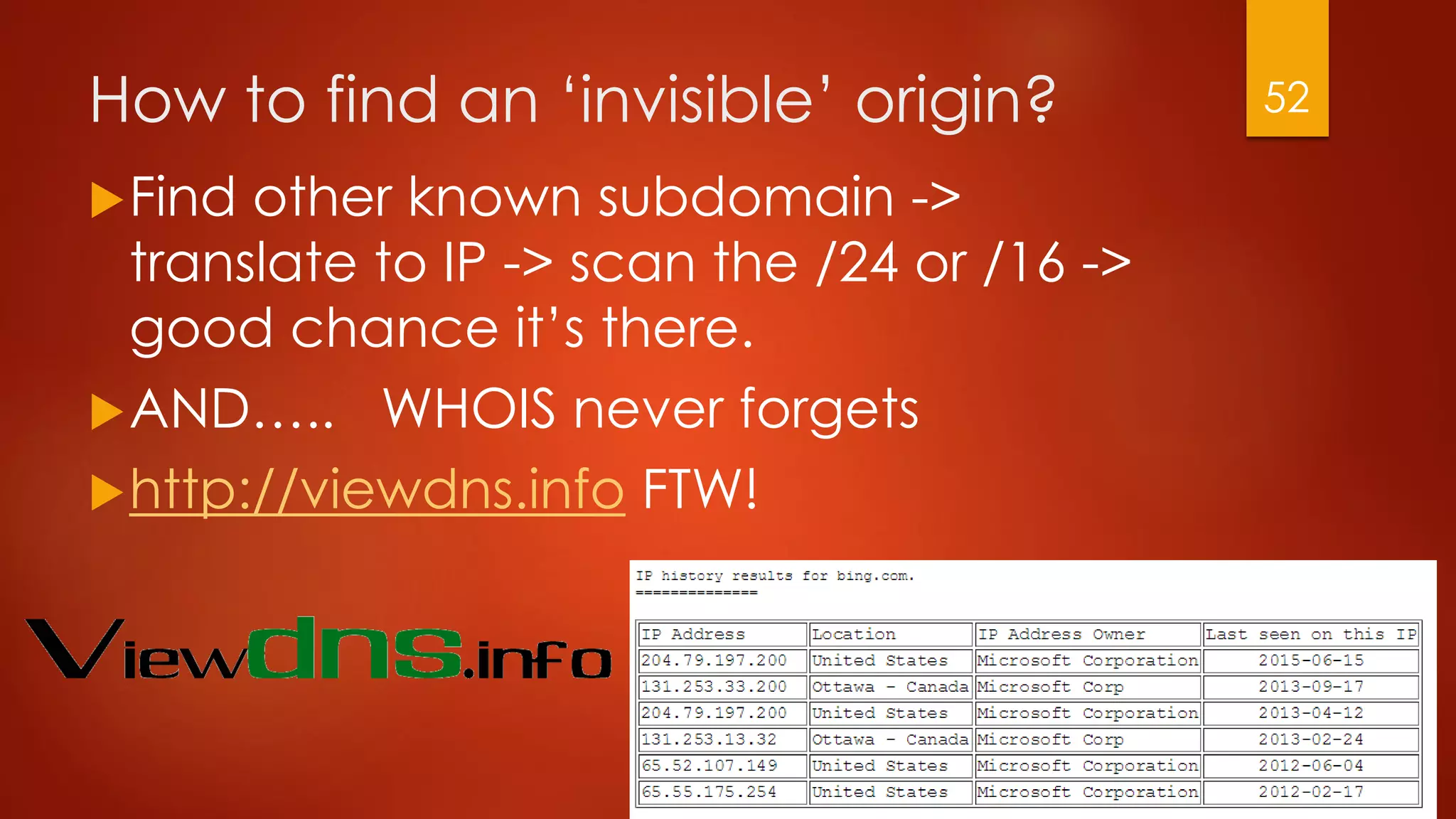 How to find an ‘invisible’ origin?
Find other known subdomain ->
translate to IP -> scan the /24 or /16 ->
good chance it’s there.
AND….. WHOIS never forgets
http://viewdns.info FTW!
52
 