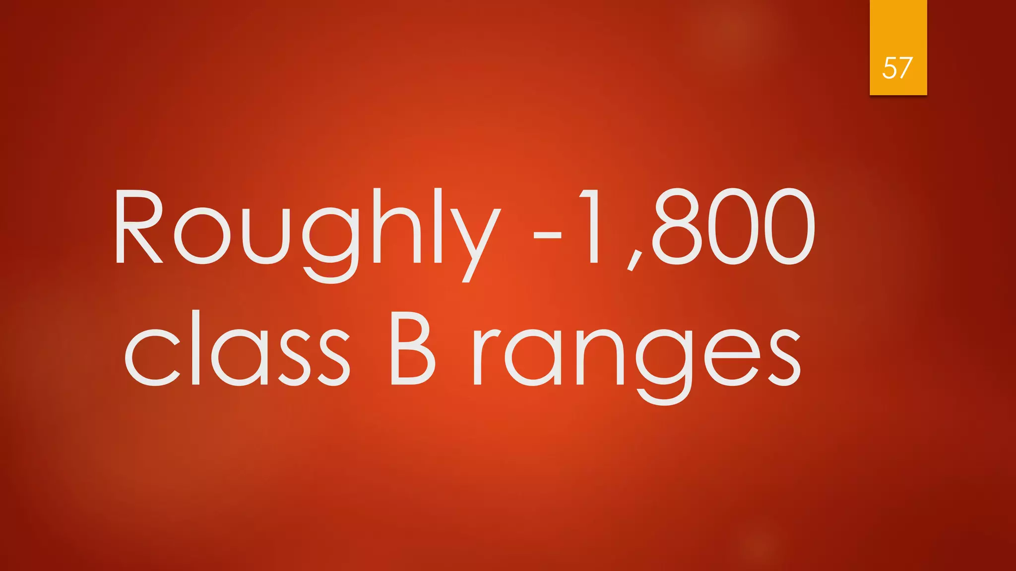 Roughly -1,800
class B ranges
57
 