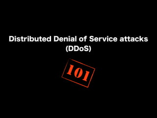 Distributed Denial of Service attacks
(DDoS)

101

 