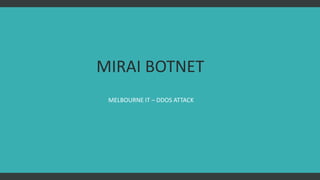 MIRAI BOTNET
MELBOURNE IT – DDOS ATTACK
 