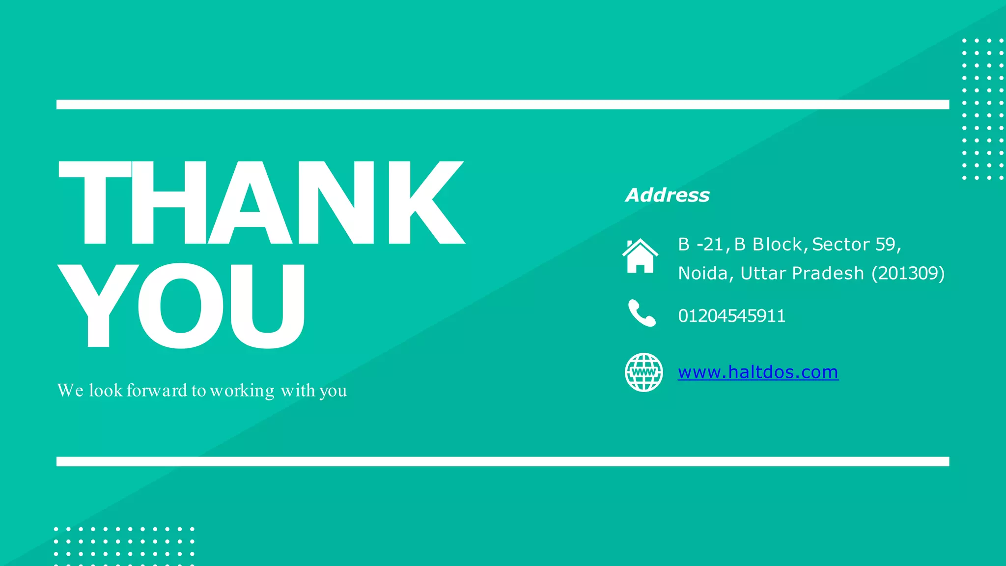 THANK
YOU
We look forward to working with you
Address
01204545911
www.haltdos.com
B -21, B Block, Sector 59,
Noida, Uttar Pradesh (201309)
 