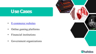 Use Cases
• E-commerce websites
• Online gaming platforms
• Financial institutions
• Government organizations
 