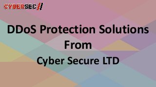 DDoS Protection Solutions
From
Cyber Secure LTD
 