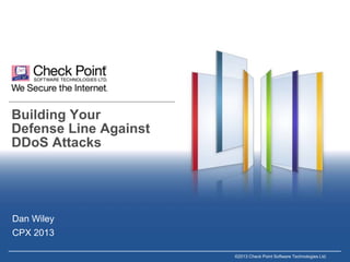 Building Your
Defense Line Against
DDoS Attacks

Dan Wiley
CPX 2013
©2013 Check Point Software Technologies Ltd.

1
1

 