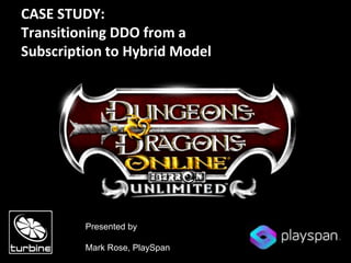 CASE STUDY:Transitioning DDO from a Subscription to Hybrid Model Presented by Mark Rose, PlaySpan 