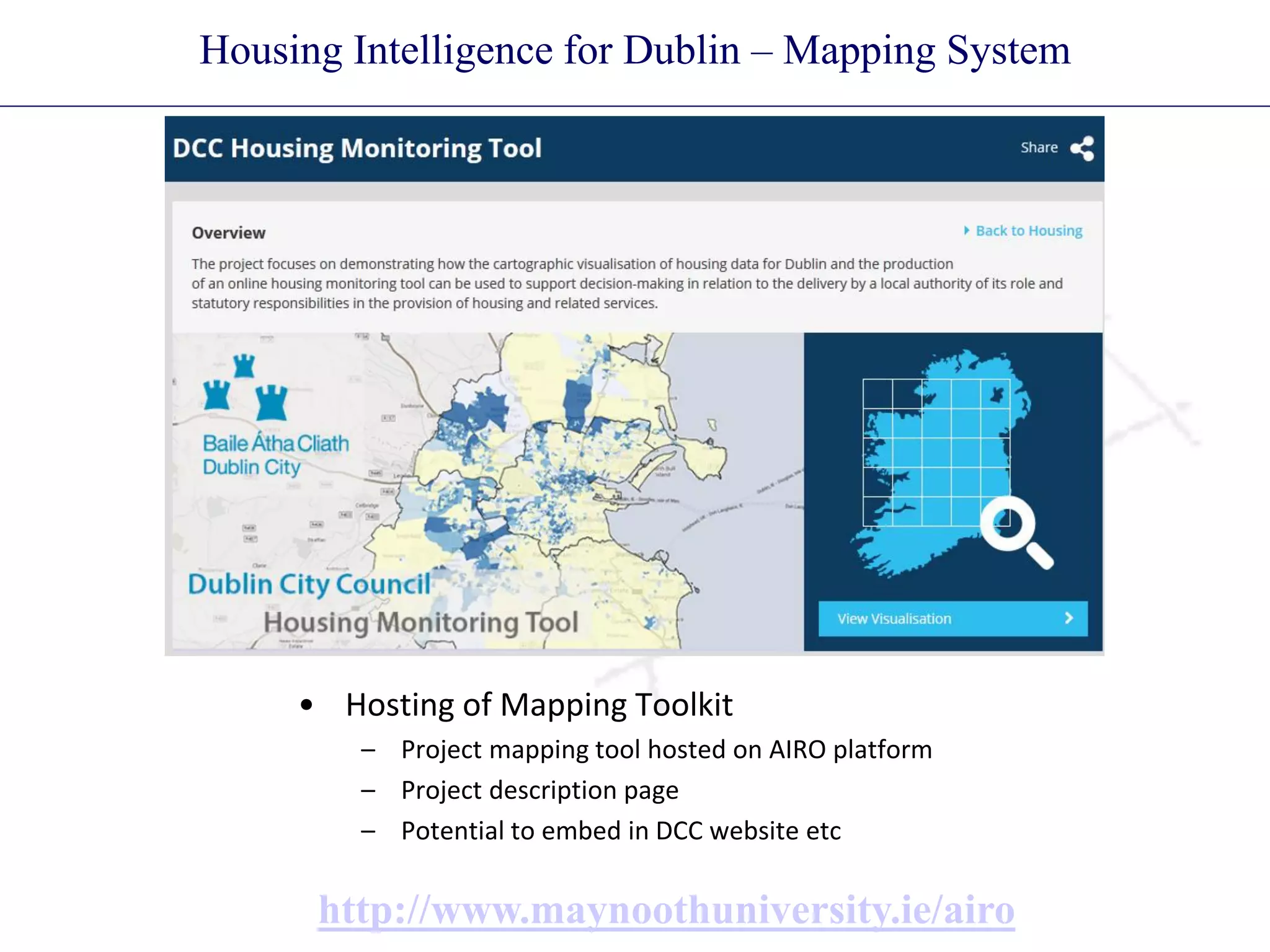Housing Intelligence for Dublin – Mapping System
• Hosting of Mapping Toolkit
– Project mapping tool hosted on AIRO platform
– Project description page
– Potential to embed in DCC website etc
http://www.maynoothuniversity.ie/airo
 