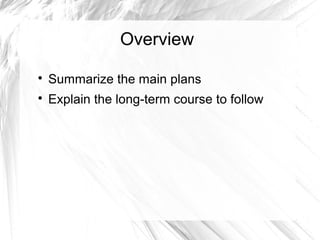 Overview


Summarize the main plans



Explain the long-term course to follow

 