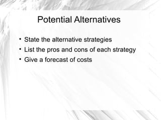Potential Alternatives


State the alternative strategies



List the pros and cons of each strategy



Give a forecast...