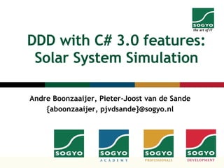 DDD with C# 3.0 features: Solar System Simulation Andre Boonzaaijer, Pieter-Joost van de Sande {aboonzaaijer, pjvdsande}@sogyo.nl 