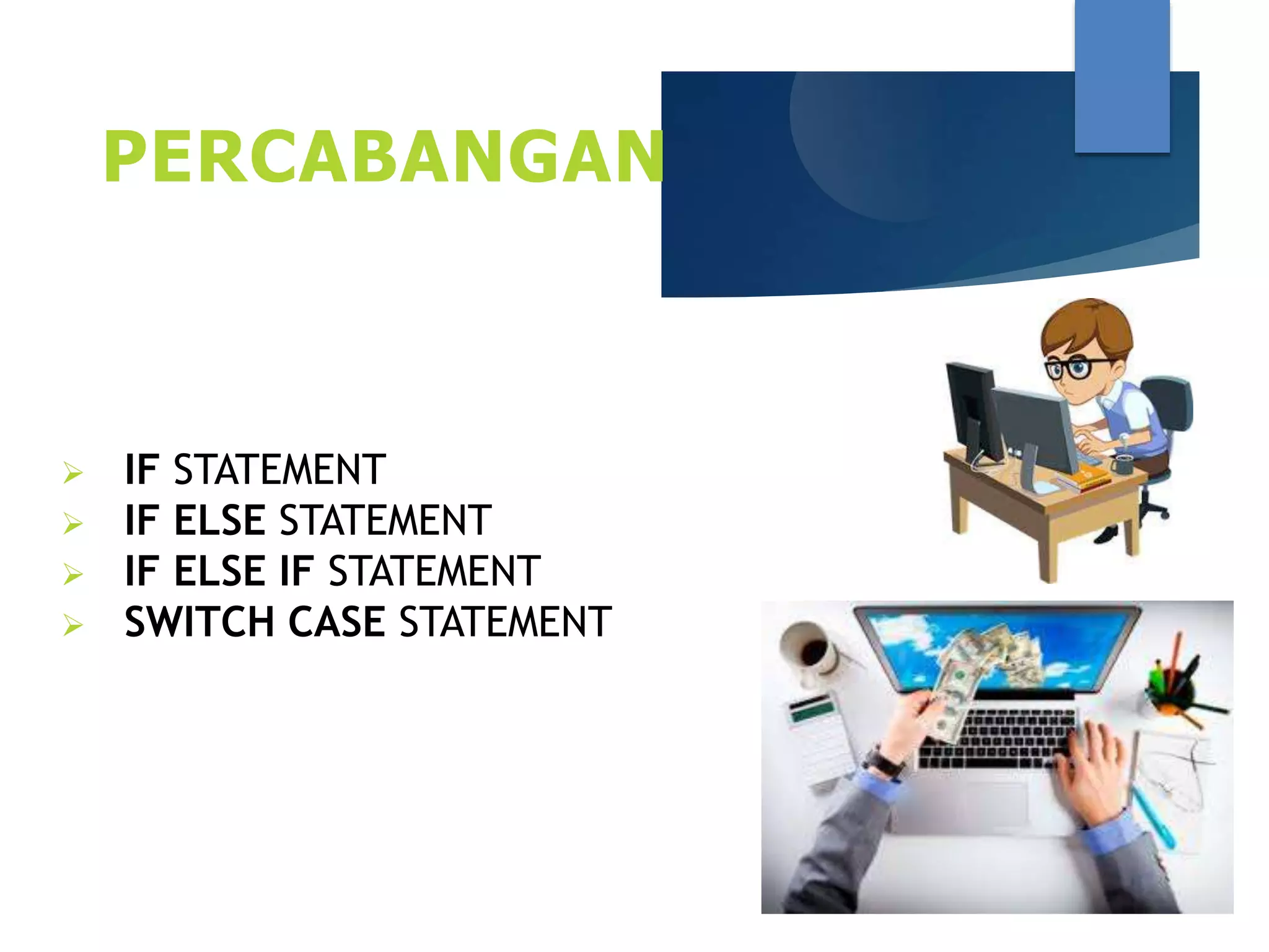 PERCABANGAN
 IF STATEMENT
 IF ELSE STATEMENT
 IF ELSE IF STATEMENT
 SWITCH CASE STATEMENT
 