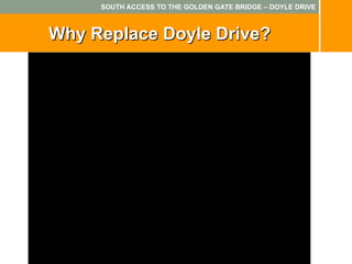 SOUTH ACCESS TO THE GOLDEN GATE BRIDGE – DOYLE DRIVE



Why Replace Doyle Drive?
 