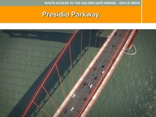 SOUTH ACCESS TO THE GOLDEN GATE BRIDGE – DOYLE DRIVE



Presidio Parkway
 